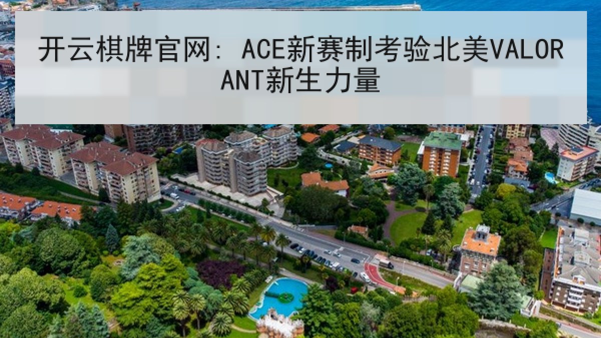 开云棋牌官网: ACE新赛制考验北美VALORANT新生力量 开云棋牌官网: ACE新赛制考验北美VALORANT新生力量