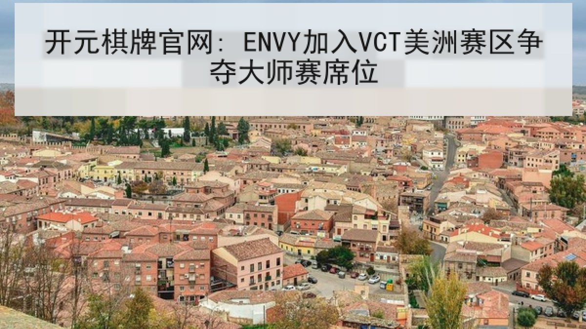 开元棋牌官网: ENVY加入VCT美洲赛区争夺大师赛席位
