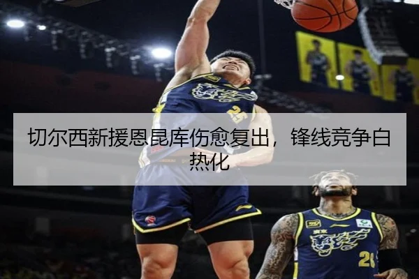 切尔西新援恩昆库伤愈复出，锋线竞争白热化